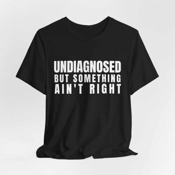 Unisex Short Sleeve Tee - Undiagnosed But Something Ain’t Right T-Shirt: A Bold Statement for Mental Health Awareness - Image 7